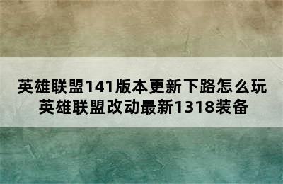 英雄联盟141版本更新下路怎么玩 英雄联盟改动最新1318装备